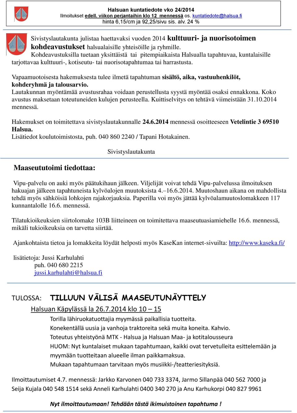 Vapaamuotoisesta hakemuksesta tulee ilmetä tapahtuman sisältö, aika, vastuuhenkilöt, kohderyhmä ja talousarvio.