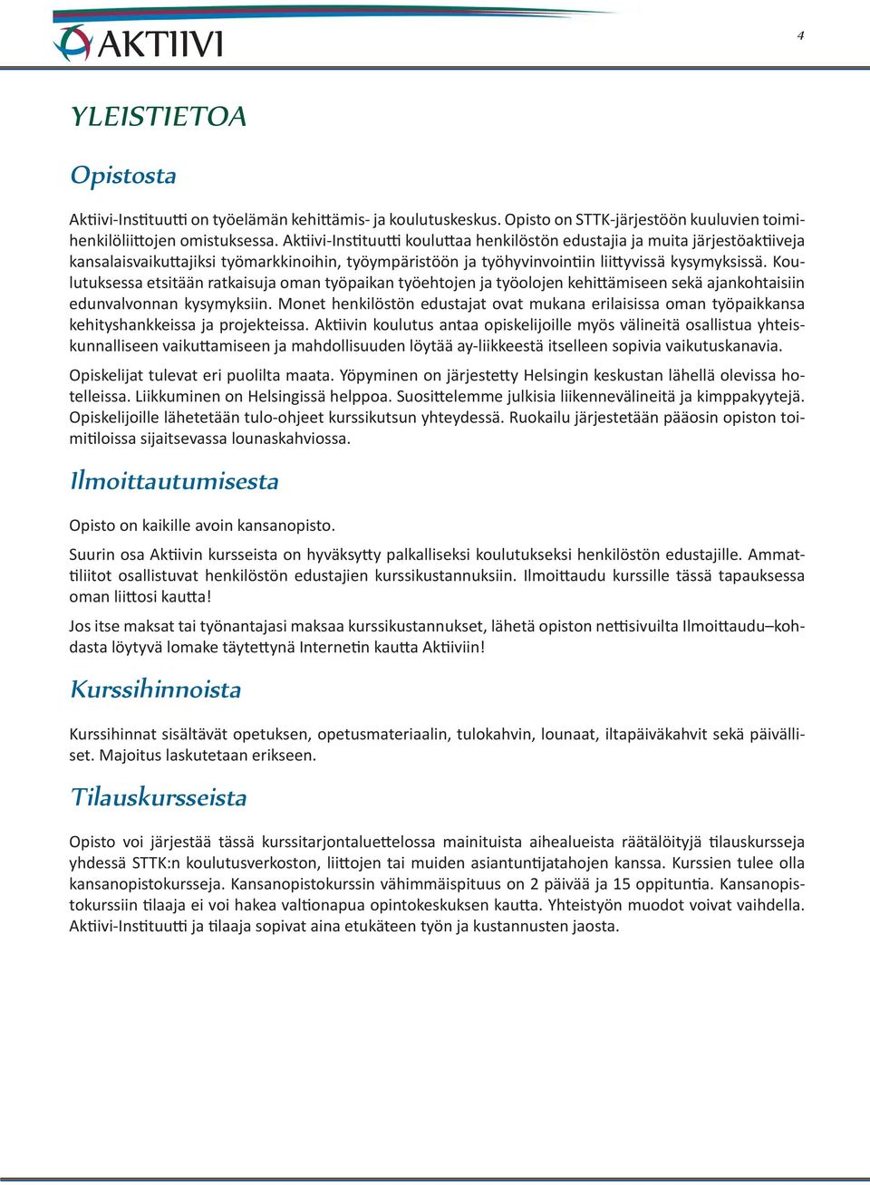 Koulutuksessa etsitään ratkaisuja oman työpaikan työehtojen ja työolojen kehittämiseen sekä ajankohtaisiin edunvalvonnan kysymyksiin.