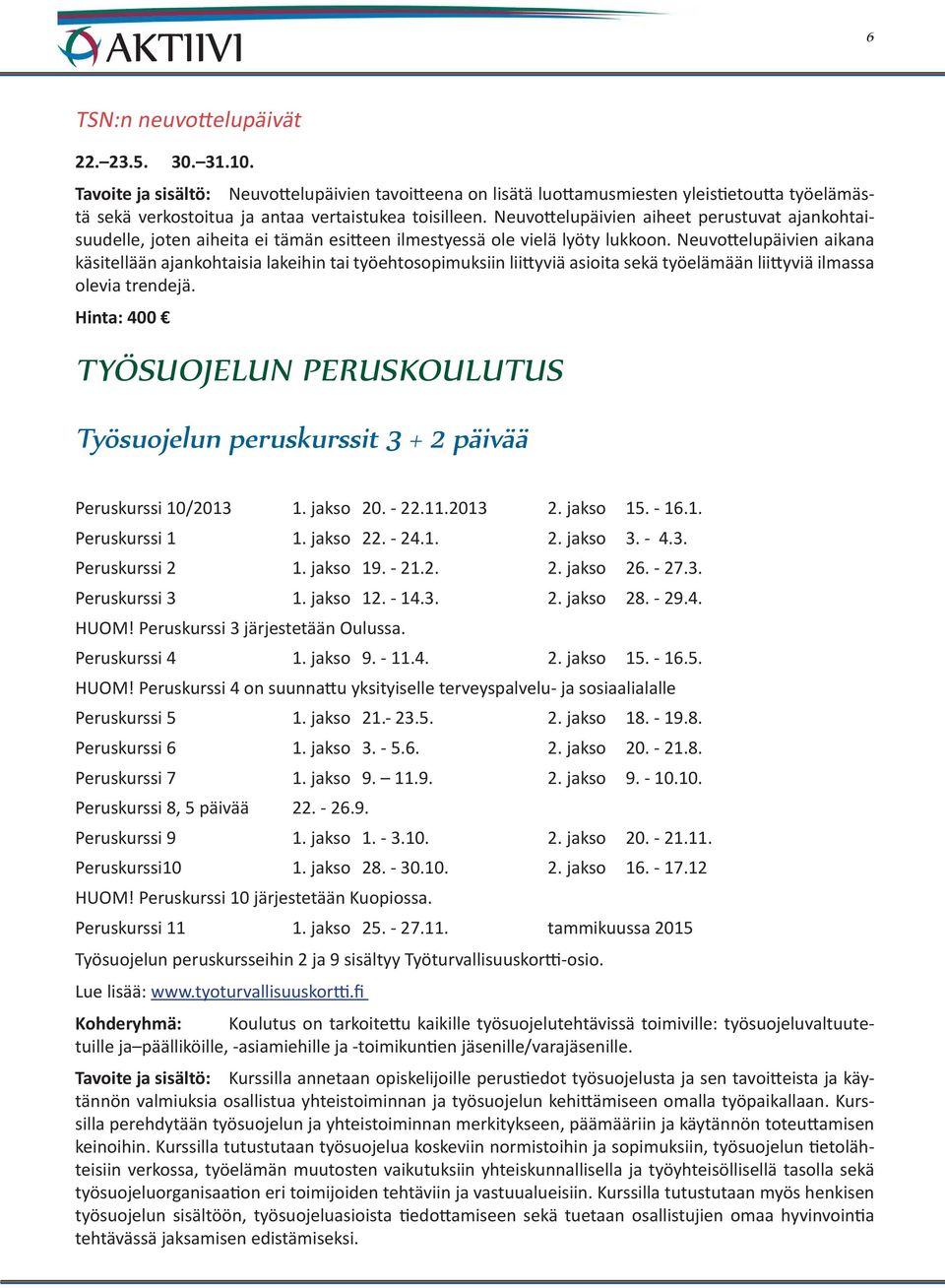 Neuvottelupäivien aiheet perustuvat ajankohtaisuudelle, joten aiheita ei tämän esitteen ilmestyessä ole vielä lyöty lukkoon.