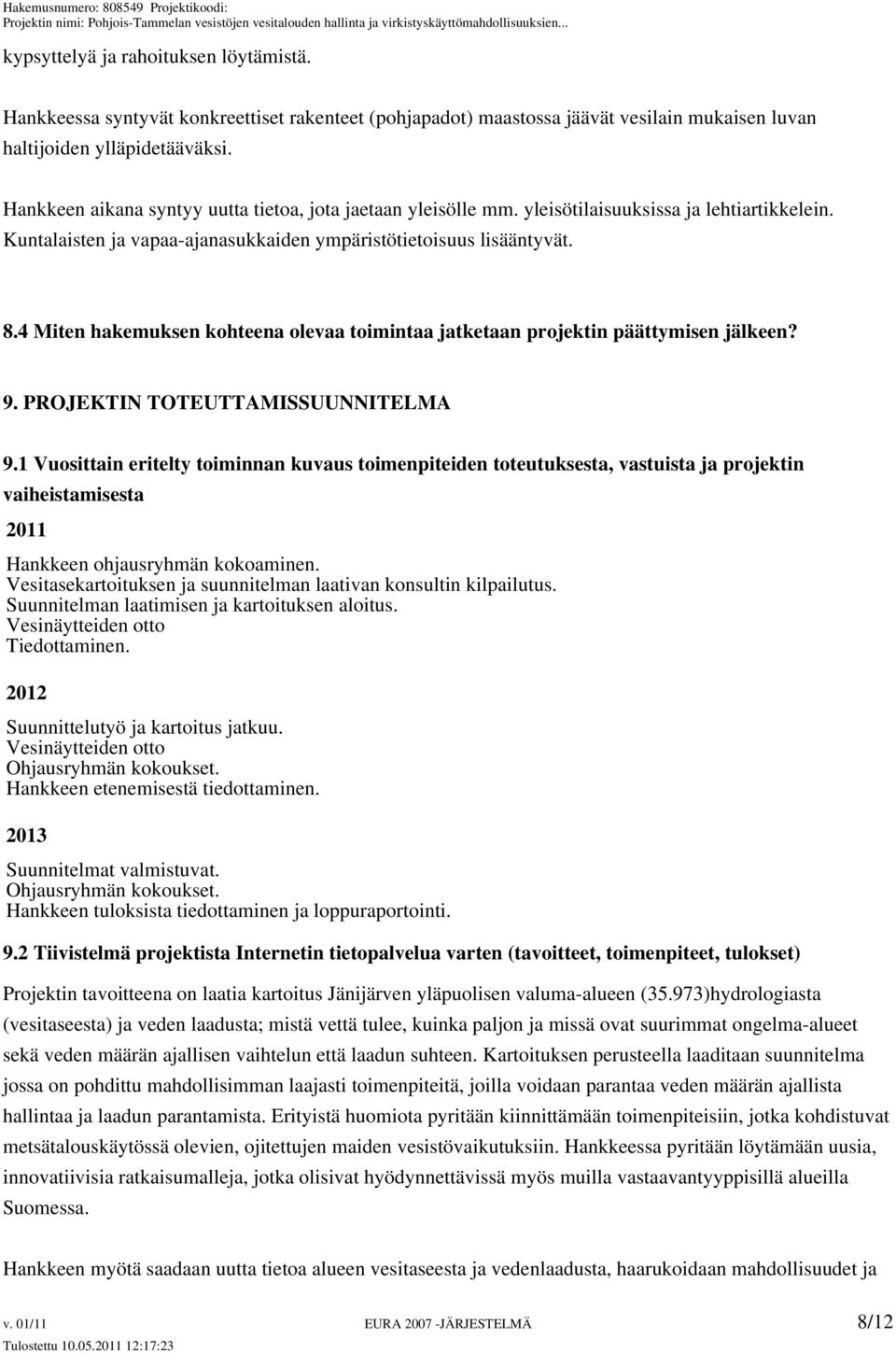 4 Miten hakemuksen kohteena olevaa toimintaa jatketaan projektin päättymisen jälkeen? 9. PROJEKTIN TOTEUTTAMISSUUNNITELMA 9.