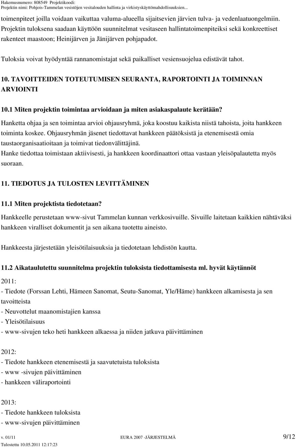 Tuloksia voivat hyödyntää rannanomistajat sekä paikalliset vesiensuojelua edistävät tahot. 10. TAVOITTEIDEN TOTEUTUMISEN SEURANTA, RAPORTOINTI JA TOIMINNAN ARVIOINTI 10.