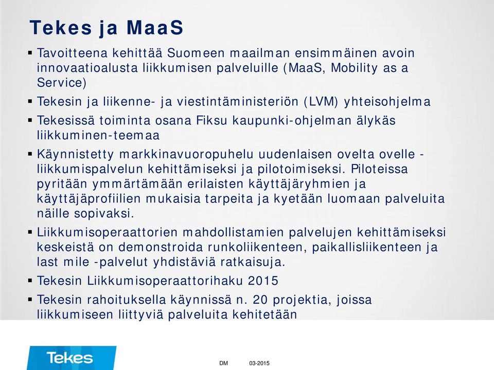 pilotoimiseksi. Piloteissa pyritään ymmärtämään erilaisten käyttäjäryhmien ja käyttäjäprofiilien mukaisia tarpeita ja kyetään luomaan palveluita näille sopivaksi.