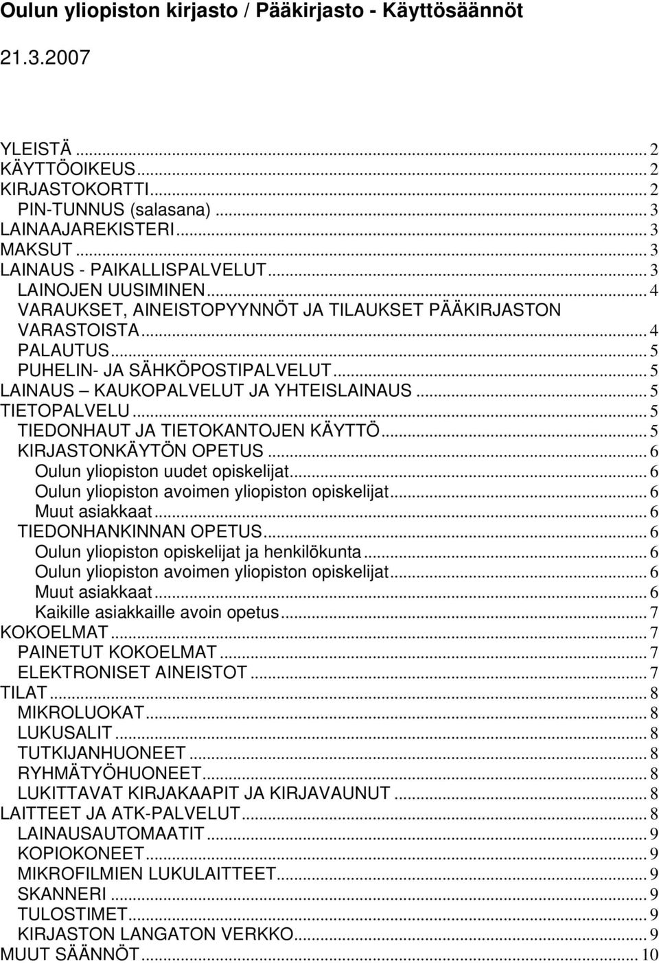 .. 5 LAINAUS KAUKOPALVELUT JA YHTEISLAINAUS... 5 TIETOPALVELU... 5 TIEDONHAUT JA TIETOKANTOJEN KÄYTTÖ... 5 KIRJASTONKÄYTÖN OPETUS... 6 Oulun yliopiston uudet opiskelijat.