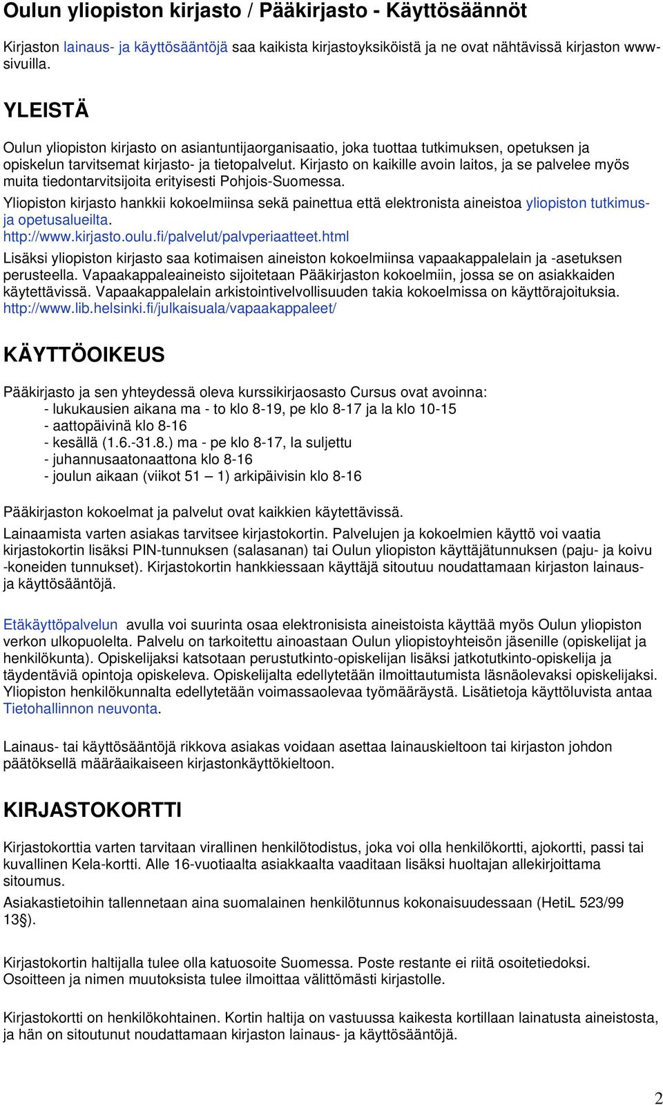 Kirjasto on kaikille avoin laitos, ja se palvelee myös muita tiedontarvitsijoita erityisesti Pohjois-Suomessa.