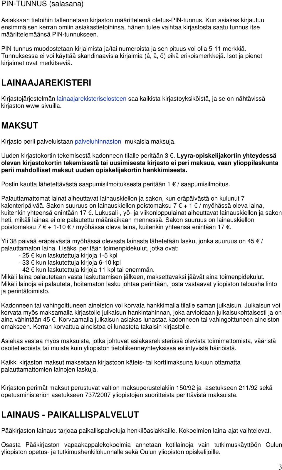 PIN-tunnus muodostetaan kirjaimista ja/tai numeroista ja sen pituus voi olla 5-11 merkkiä. Tunnuksessa ei voi käyttää skandinaavisia kirjaimia (å, ä, ö) eikä erikoismerkkejä.