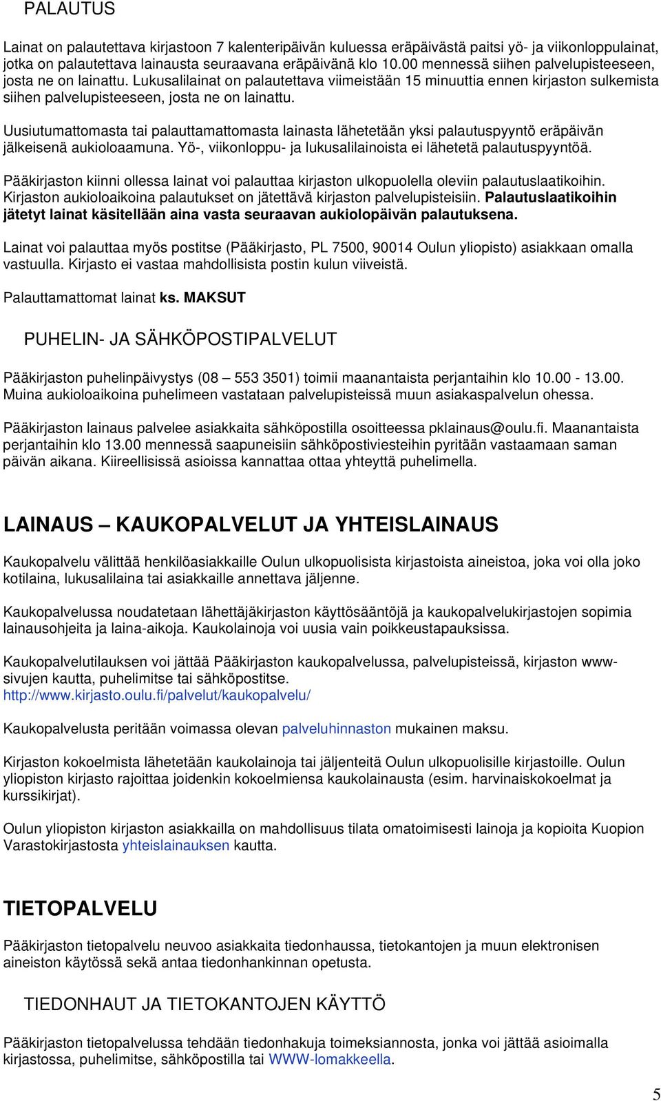 Uusiutumattomasta tai palauttamattomasta lainasta lähetetään yksi palautuspyyntö eräpäivän jälkeisenä aukioloaamuna. Yö-, viikonloppu- ja lukusalilainoista ei lähetetä palautuspyyntöä.
