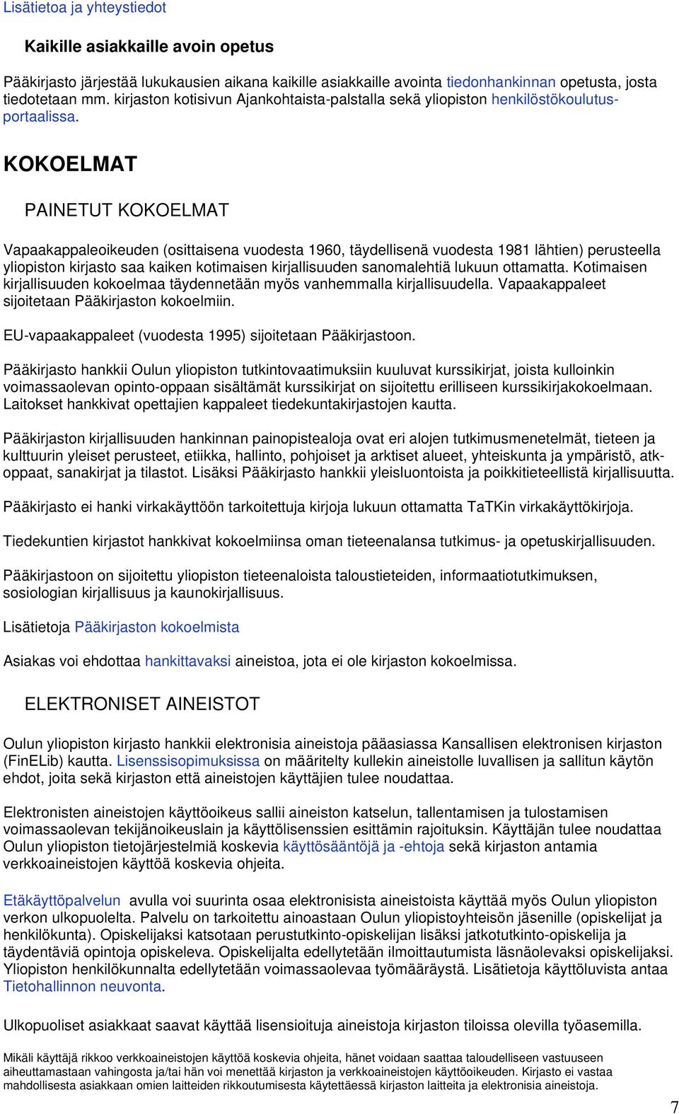 KOKOELMAT PAINETUT KOKOELMAT Vapaakappaleoikeuden (osittaisena vuodesta 1960, täydellisenä vuodesta 1981 lähtien) perusteella yliopiston kirjasto saa kaiken kotimaisen kirjallisuuden sanomalehtiä