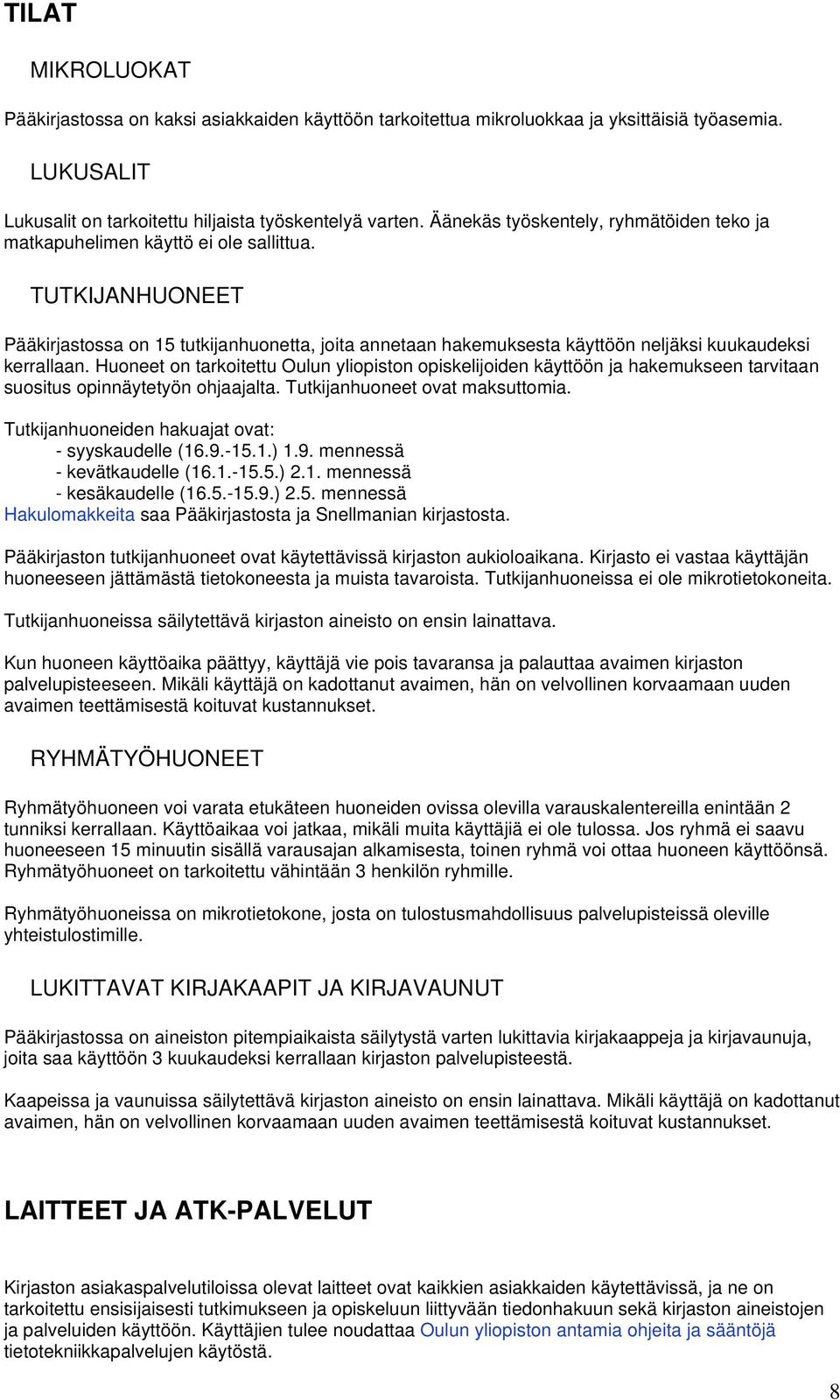 TUTKIJANHUONEET Pääkirjastossa on 15 tutkijanhuonetta, joita annetaan hakemuksesta käyttöön neljäksi kuukaudeksi kerrallaan.