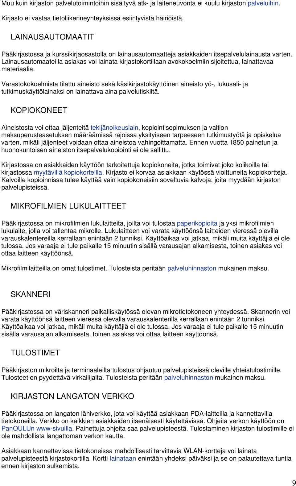 Lainausautomaateilla asiakas voi lainata kirjastokortillaan avokokoelmiin sijoitettua, lainattavaa materiaalia.