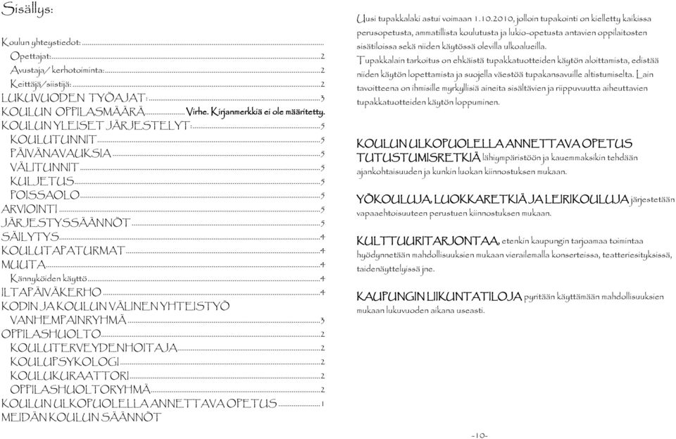 ..4 Kännyköiden käyttö...4 ILTAPÄIVÄKERHO...4 KODIN JA KOULUN VÄLINEN YHTEISTYÖ VANHEMPAINRYHMÄ...3 OPPILASHUOLTO...2 KOULUTERVEYDENHOITAJA...2 KOULUPSYKOLOGI...2 KOULUKURAATTORI...2 OPPILASHUOLTORYHMÄ.