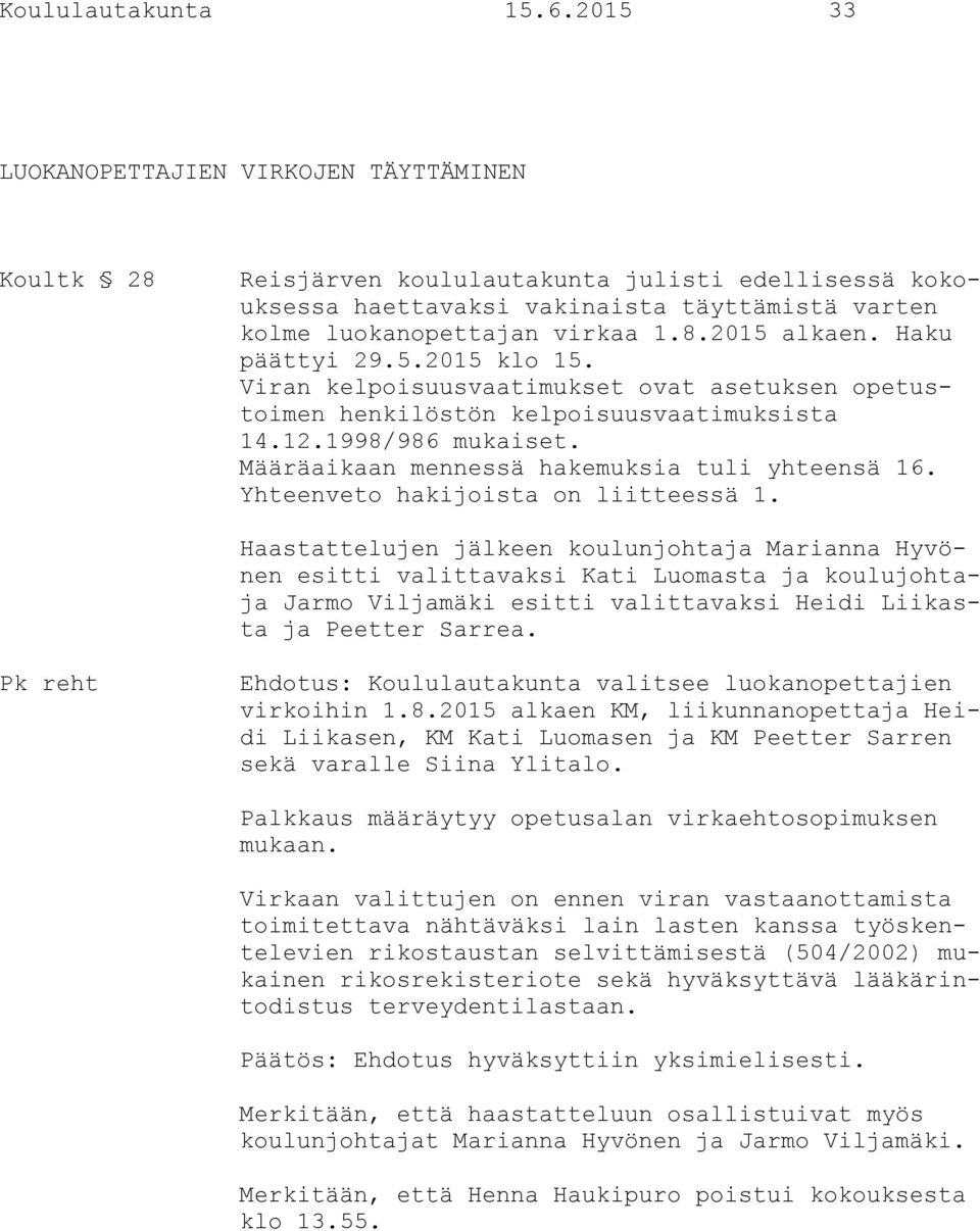 Haku päättyi 29.5.2015 klo 15. Viran kelpoisuusvaatimukset ovat asetuksen opetustoimen henkilöstön kelpoisuusvaatimuksista 14.12.1998/986 mukaiset. Määräaikaan mennessä hakemuksia tuli yhteensä 16.
