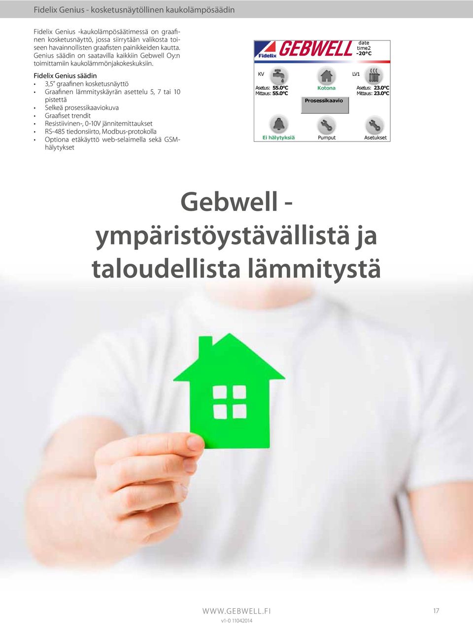 date time2-20 C Fidelix Genius säädin 3,5 graafinen kosketusnäyttö Graafinen lämmityskäyrän asettelu 5, 7 tai 10 pistettä Selkeä prosessikaaviokuva Graafiset trendit Resistiivinen-, 0-10V