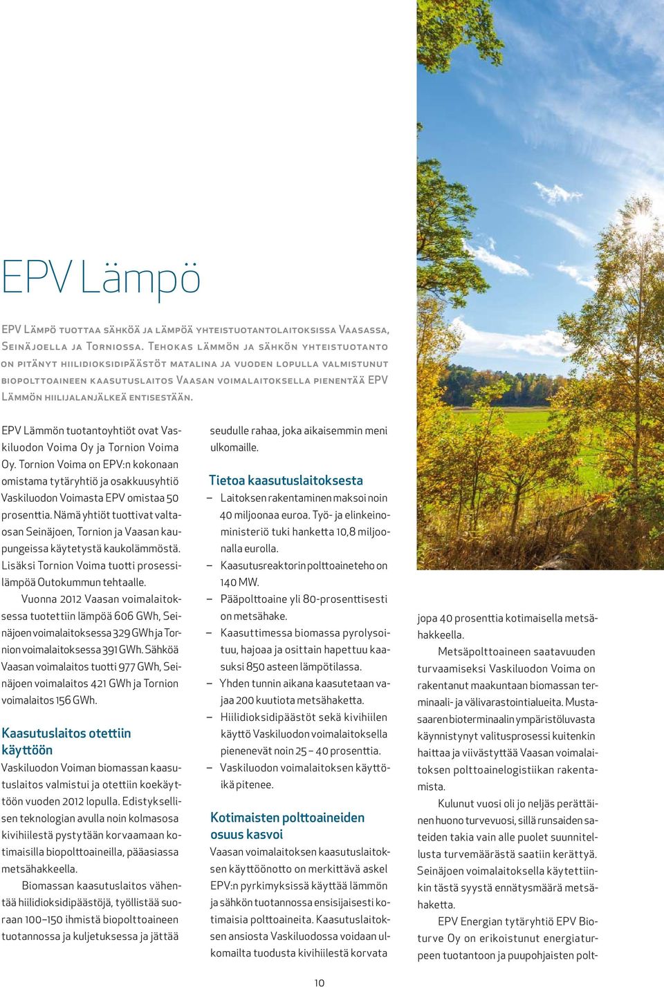 hiilijalanjälkeä entisestään. EPV Lämmön tuotantoyhtiöt ovat Vaskiluodon Voima Oy ja Tornion Voima Oy.