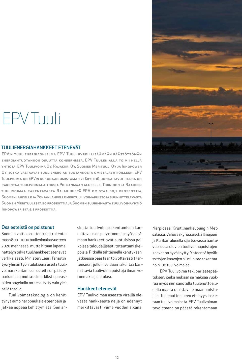 EPV Tuulivoima on EPV:n kokonaan omistama tytäryhtiö, jonka tavoitteena on rakentaa tuulivoimalaitoksia Pohjanmaan alueelle.