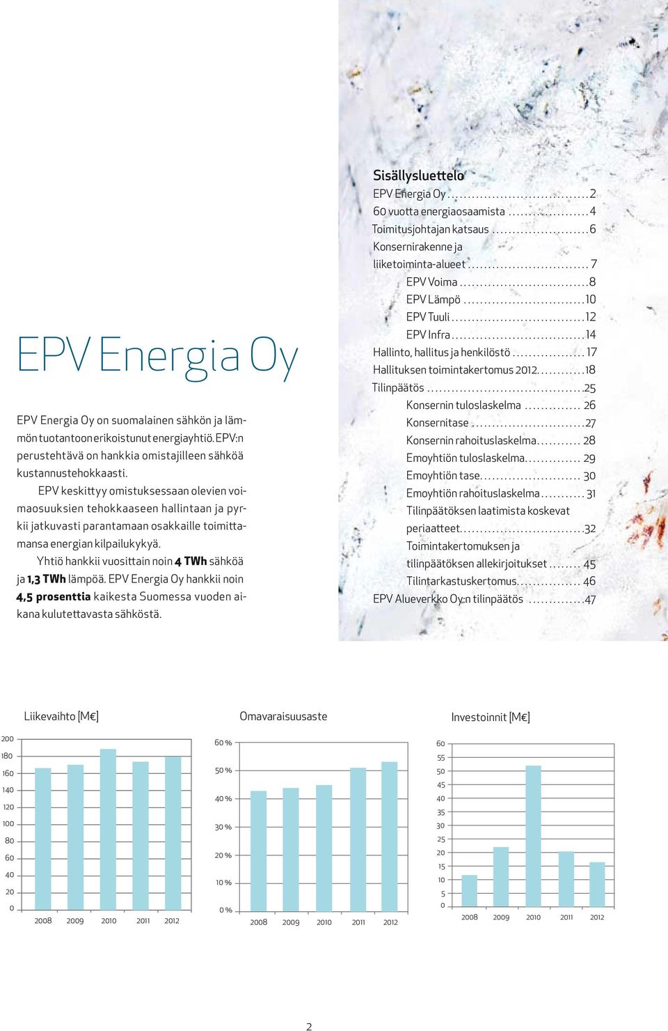 Yhtiö hankkii vuosittain noin 4 TWh sähköä ja 1,3 TWh lämpöä. EPV Energia Oy hankkii noin 4,5 prosenttia kaikesta Suomessa vuoden aikana kulutettavasta sähköstä. Sisällysluettelo EPV Energia Oy.