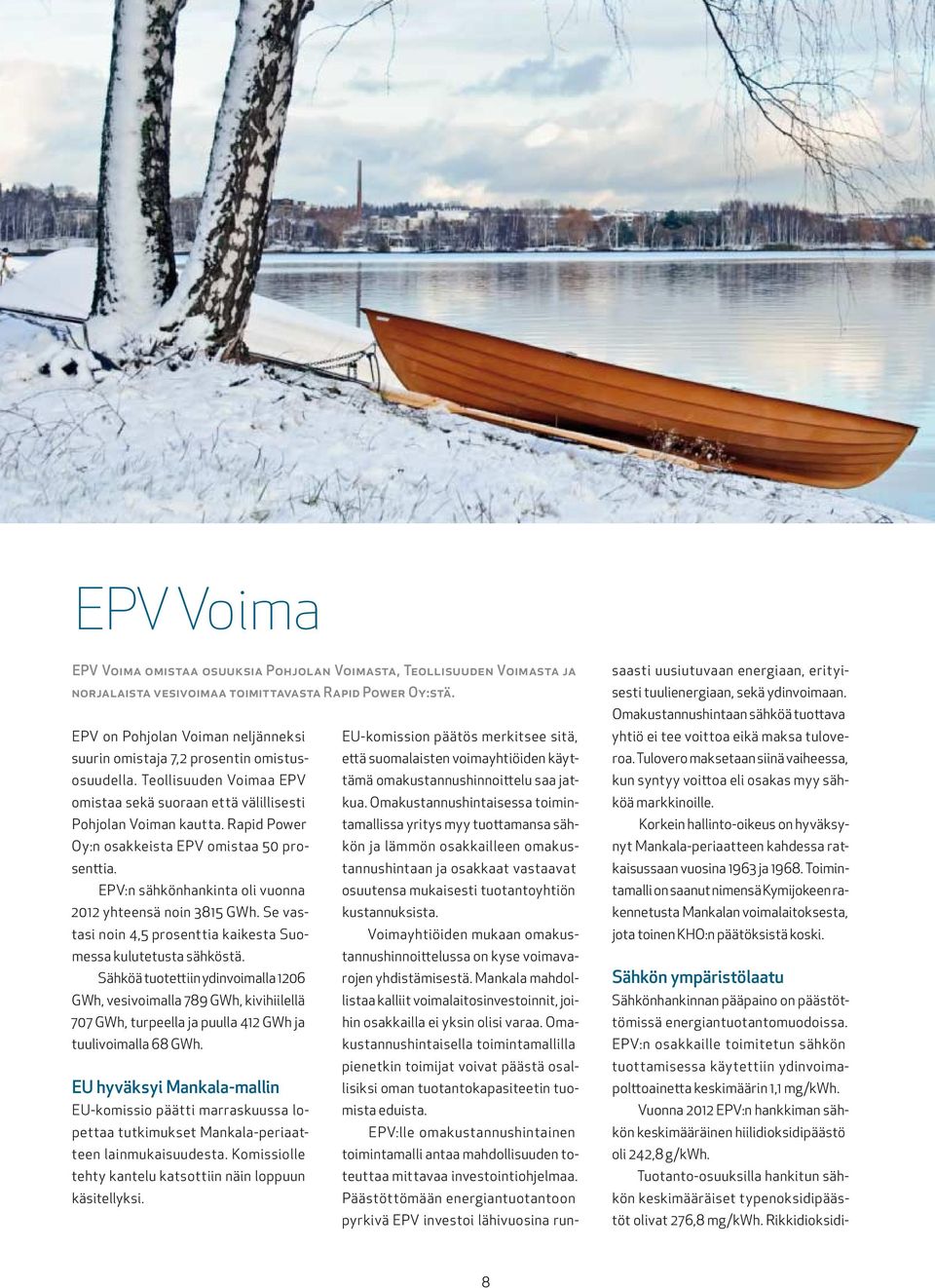 Teollisuuden Voimaa EPV tämä omakustannushinnoittelu saa jat- että suomalaisten voimayhtiöiden käyt- omistaa sekä suoraan että välillisesti kua.