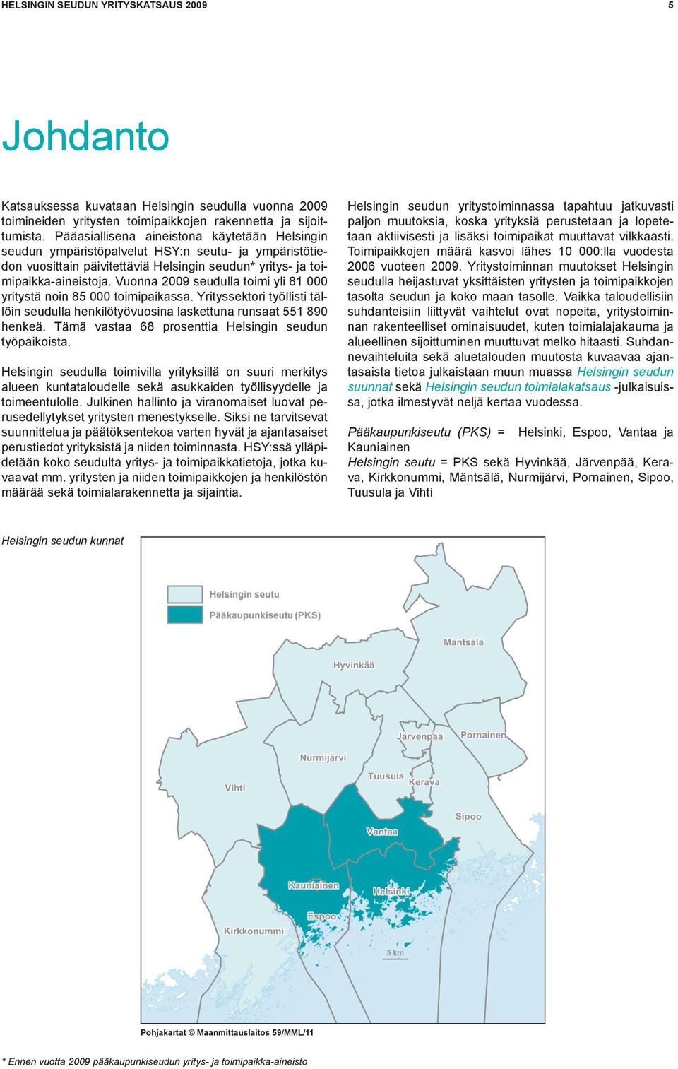 Vuonna 2009 seudulla toimi yli 81 000 yritystä noin 85 000 toimipaikassa. Yrityssektori työllisti tällöin seudulla henkilötyövuosina laskettuna runsaat 551 890 henkeä.