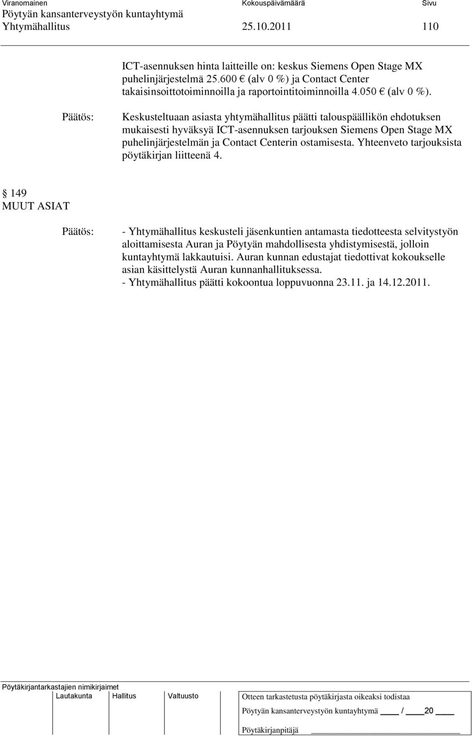 Keskusteltuaan asiasta yhtymähallitus päätti talouspäällikön ehdotuksen mukaisesti hyväksyä ICT-asennuksen tarjouksen Siemens Open Stage MX puhelinjärjestelmän ja Contact Centerin ostamisesta.