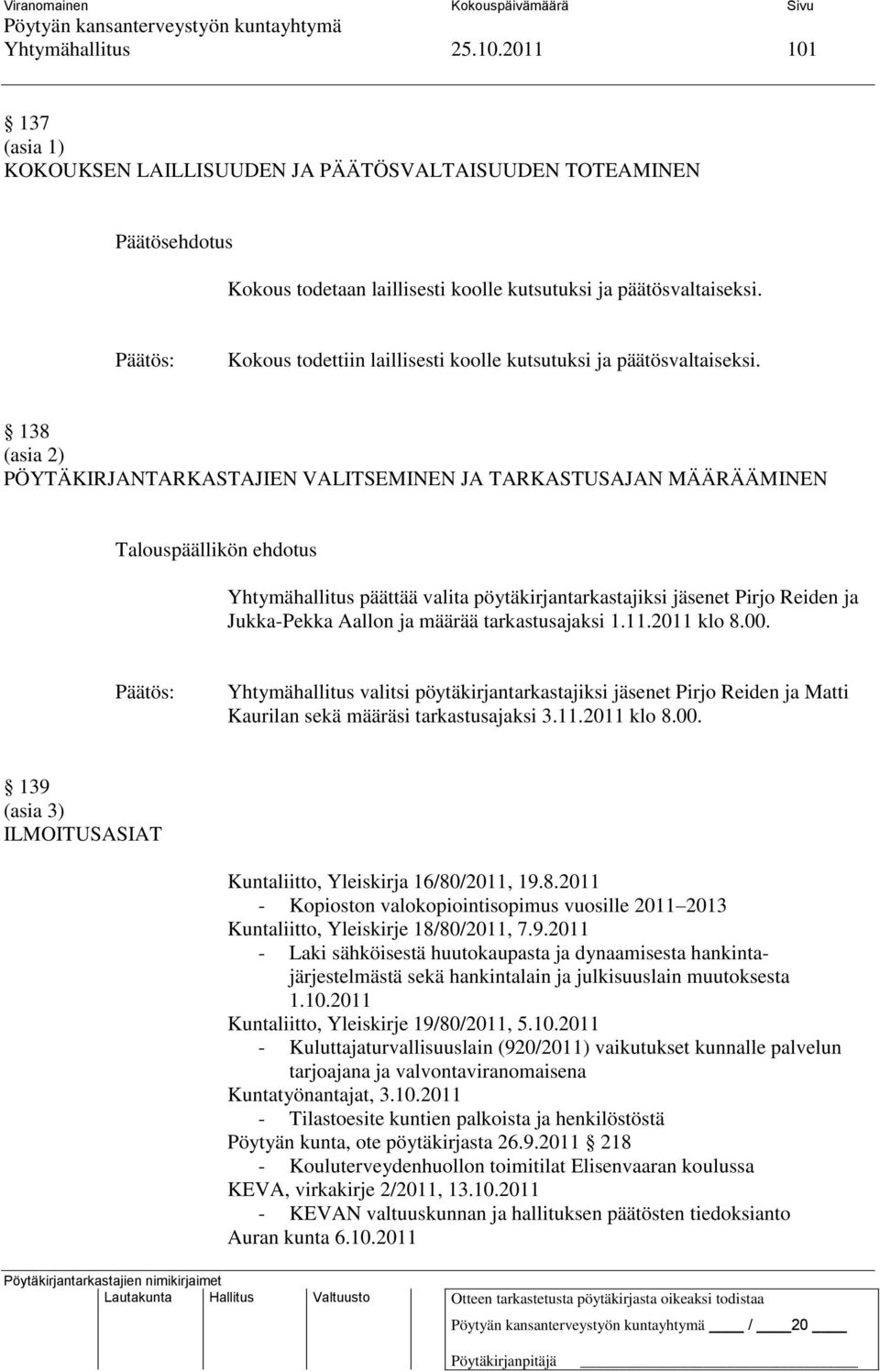 138 (asia 2) PÖYTÄKIRJANTARKASTAJIEN VALITSEMINEN JA TARKASTUSAJAN MÄÄRÄÄMINEN Yhtymähallitus päättää valita pöytäkirjantarkastajiksi jäsenet Pirjo Reiden ja Jukka-Pekka Aallon ja määrää