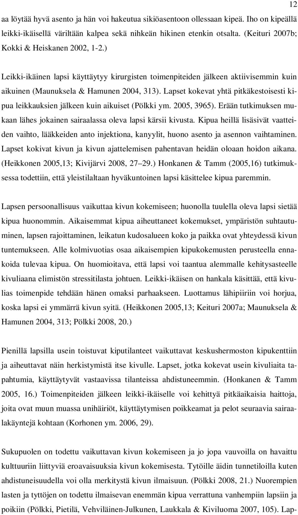 Lapset kokevat yhtä pitkäkestoisesti kipua leikkauksien jälkeen kuin aikuiset (Pölkki ym. 2005, 3965). Erään tutkimuksen mukaan lähes jokainen sairaalassa oleva lapsi kärsii kivusta.