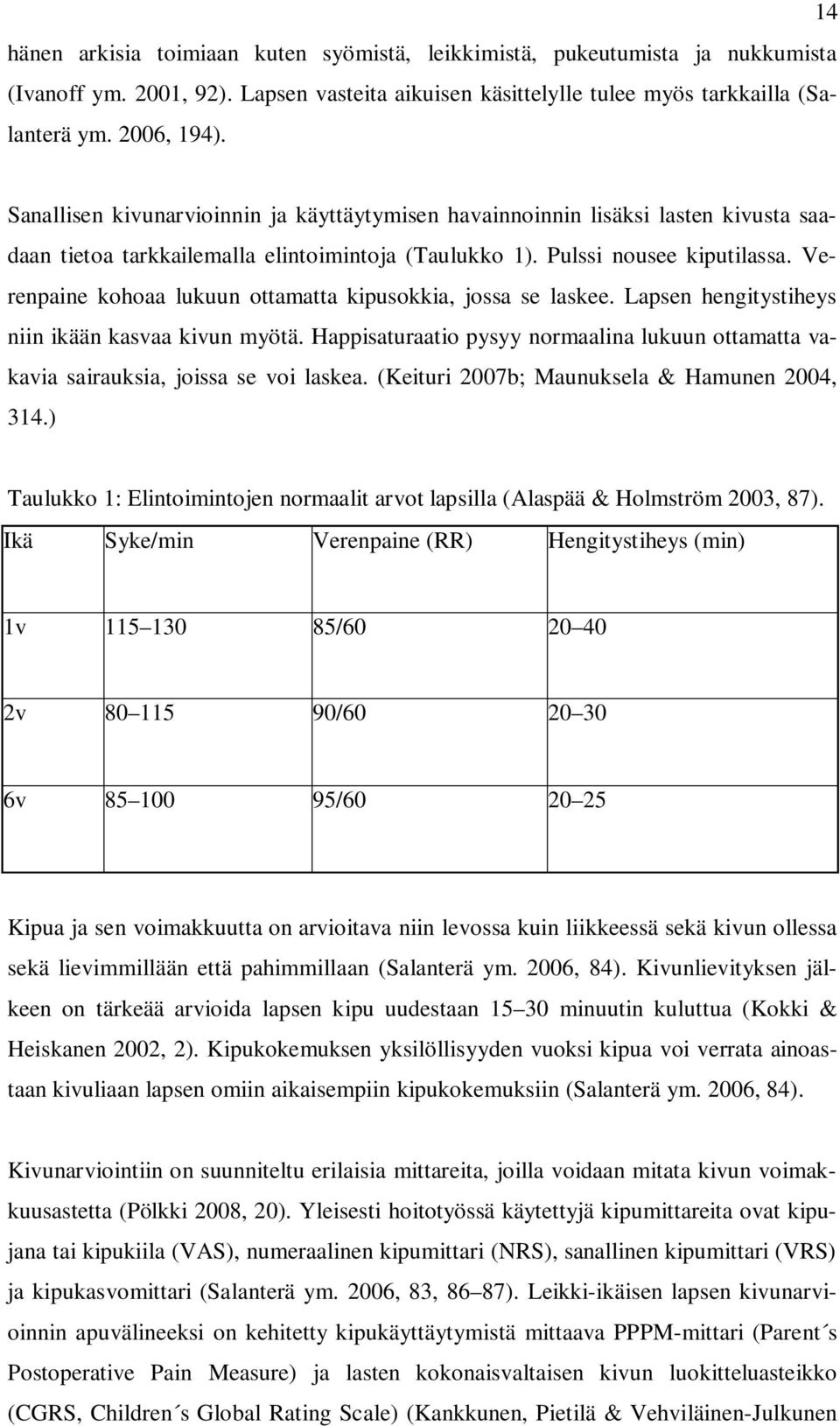 Verenpaine kohoaa lukuun ottamatta kipusokkia, jossa se laskee. Lapsen hengitystiheys niin ikään kasvaa kivun myötä.