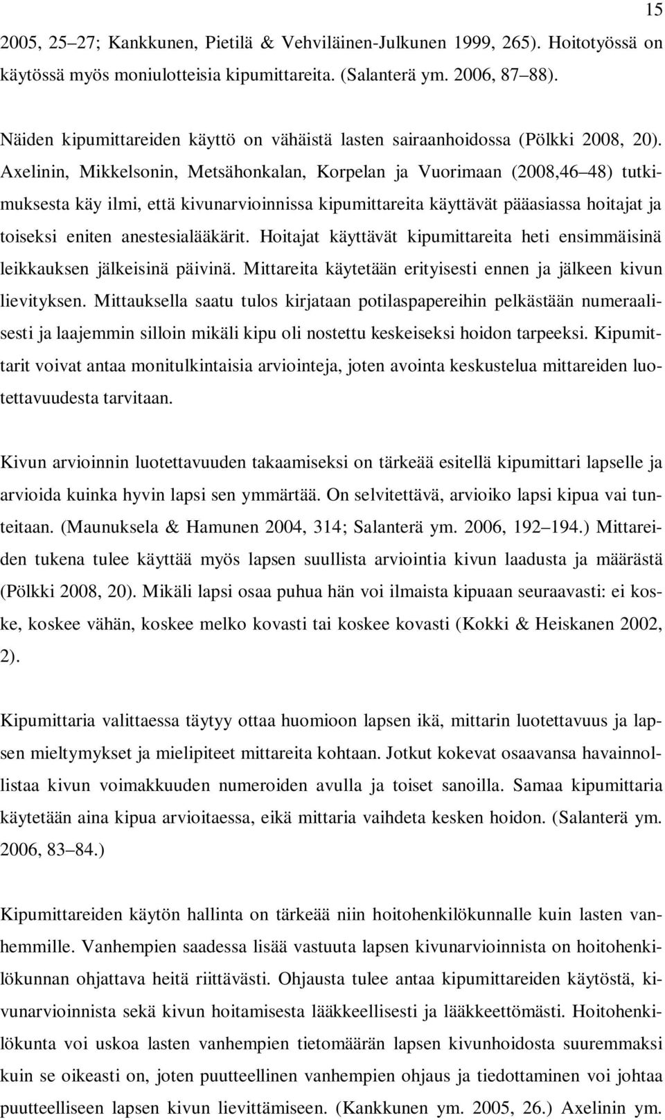 Axelinin, Mikkelsonin, Metsähonkalan, Korpelan ja Vuorimaan (2008,46 48) tutkimuksesta käy ilmi, että kivunarvioinnissa kipumittareita käyttävät pääasiassa hoitajat ja toiseksi eniten