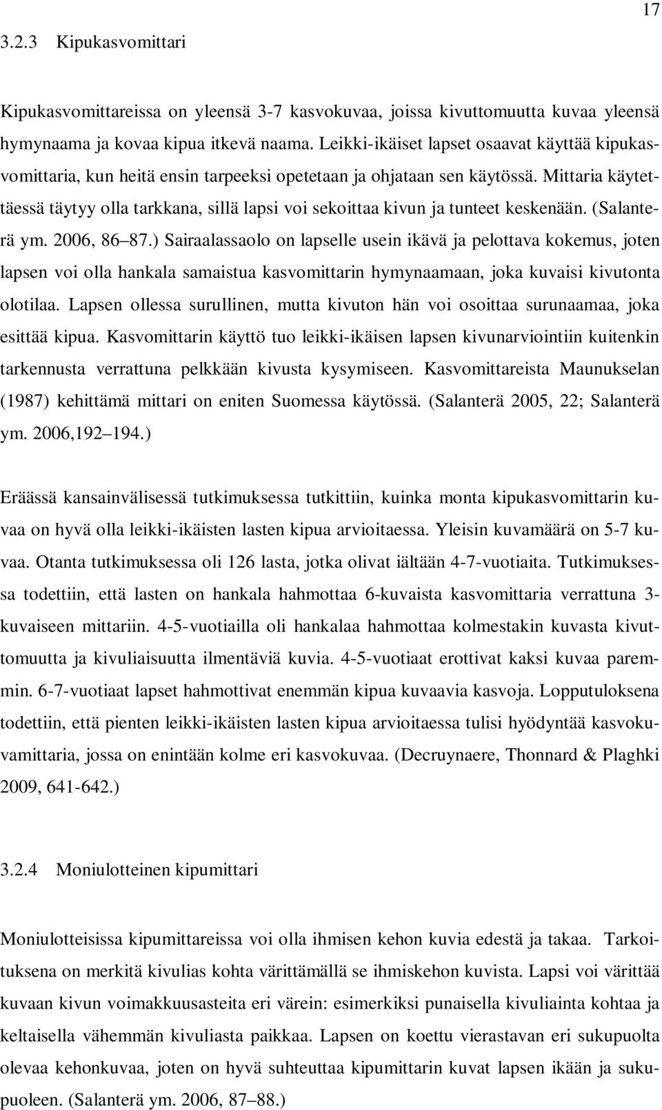 Mittaria käytettäessä täytyy olla tarkkana, sillä lapsi voi sekoittaa kivun ja tunteet keskenään. (Salanterä ym. 2006, 86 87.