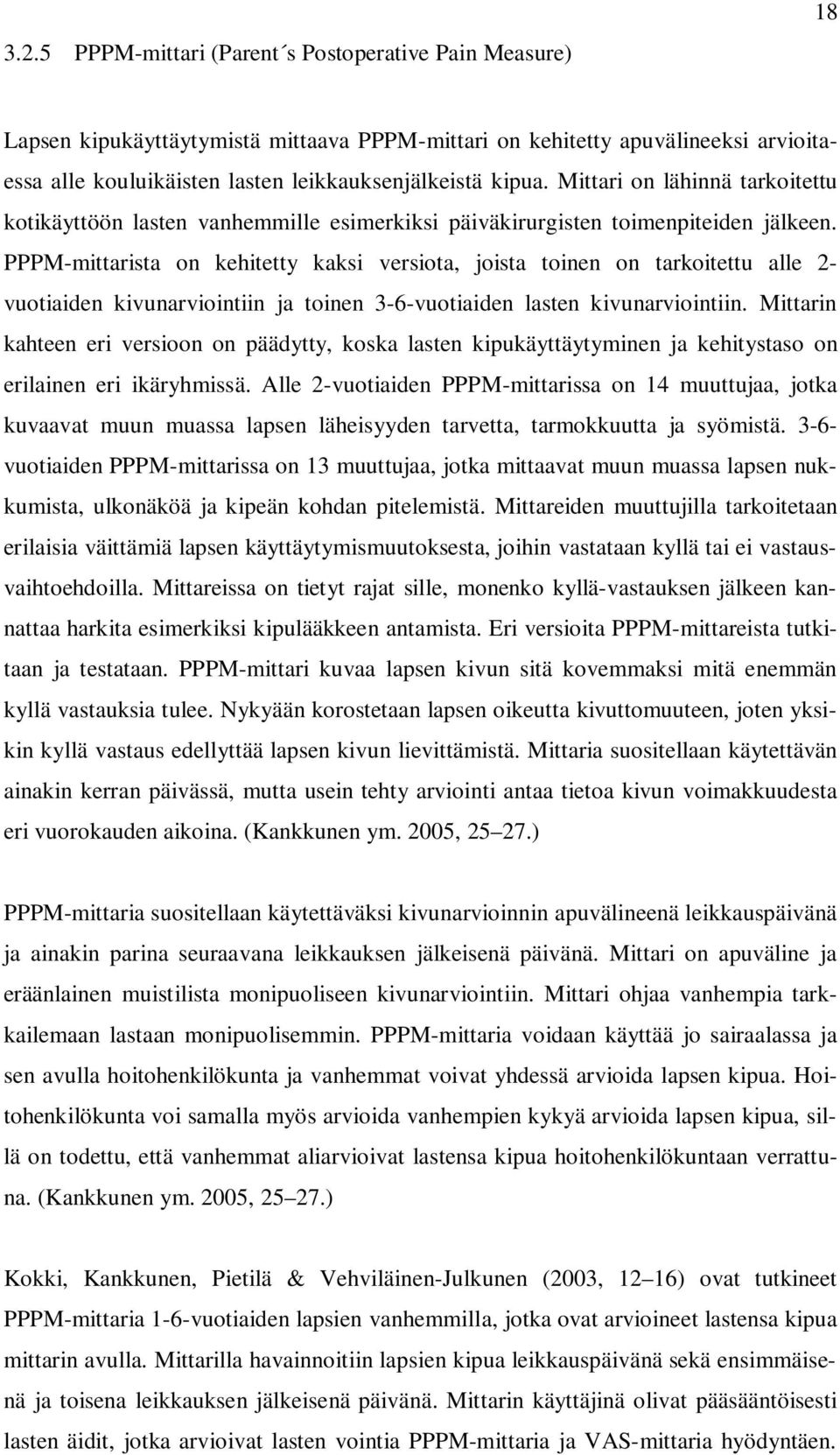 PPPM-mittarista on kehitetty kaksi versiota, joista toinen on tarkoitettu alle 2- vuotiaiden kivunarviointiin ja toinen 3-6-vuotiaiden lasten kivunarviointiin.