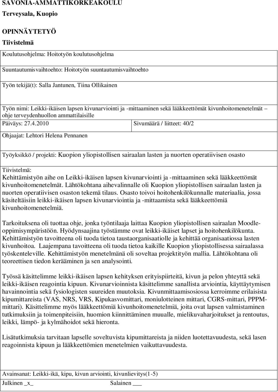 2010 Sivumäärä / liitteet: 40/2 Ohjaajat: Lehtori Helena Pennanen Työyksikkö / projekti: Kuopion yliopistollisen sairaalan lasten ja nuorten operatiivisen osasto Tiivistelmä: Kehittämistyön aihe on