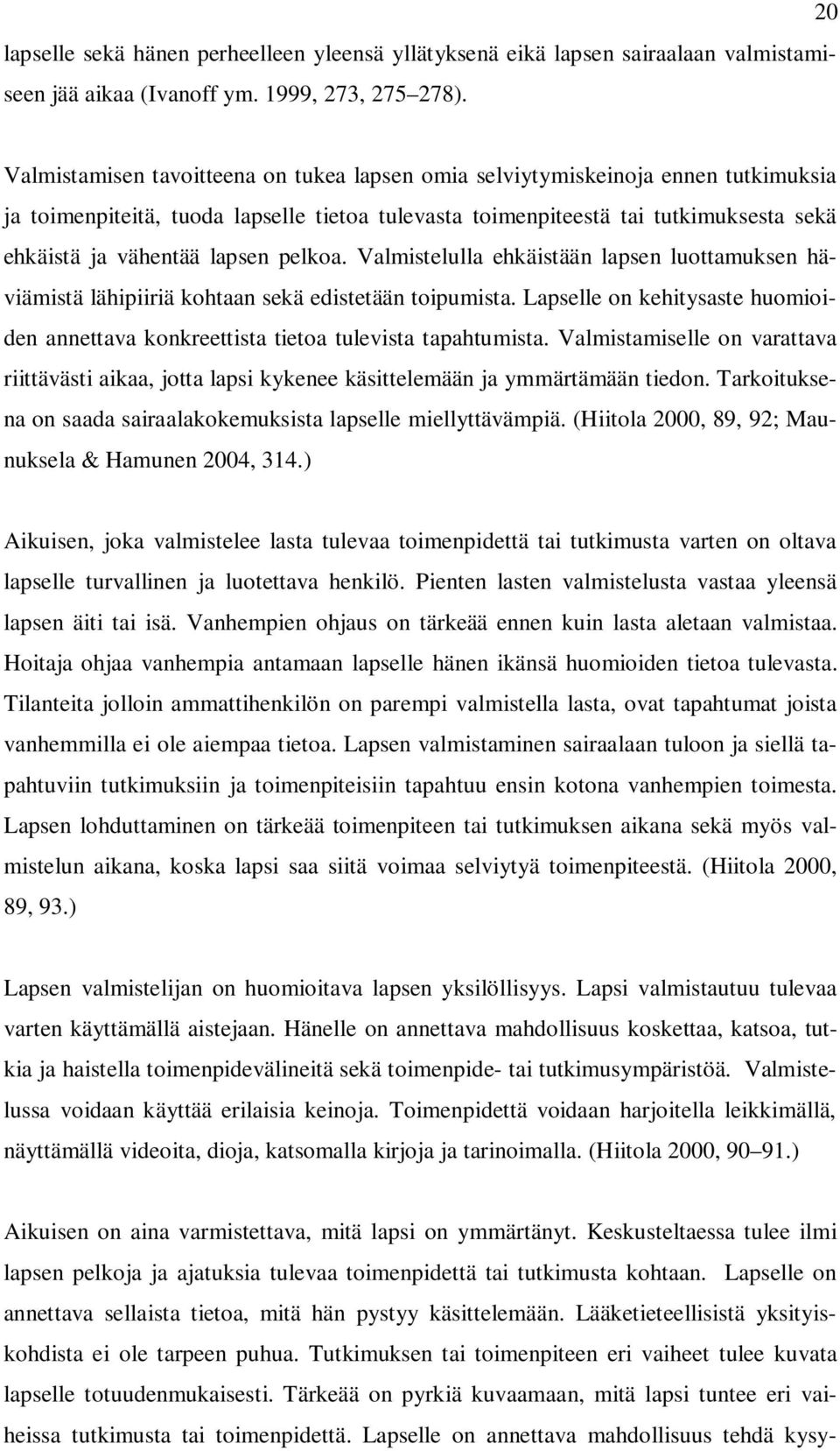 lapsen pelkoa. Valmistelulla ehkäistään lapsen luottamuksen häviämistä lähipiiriä kohtaan sekä edistetään toipumista.