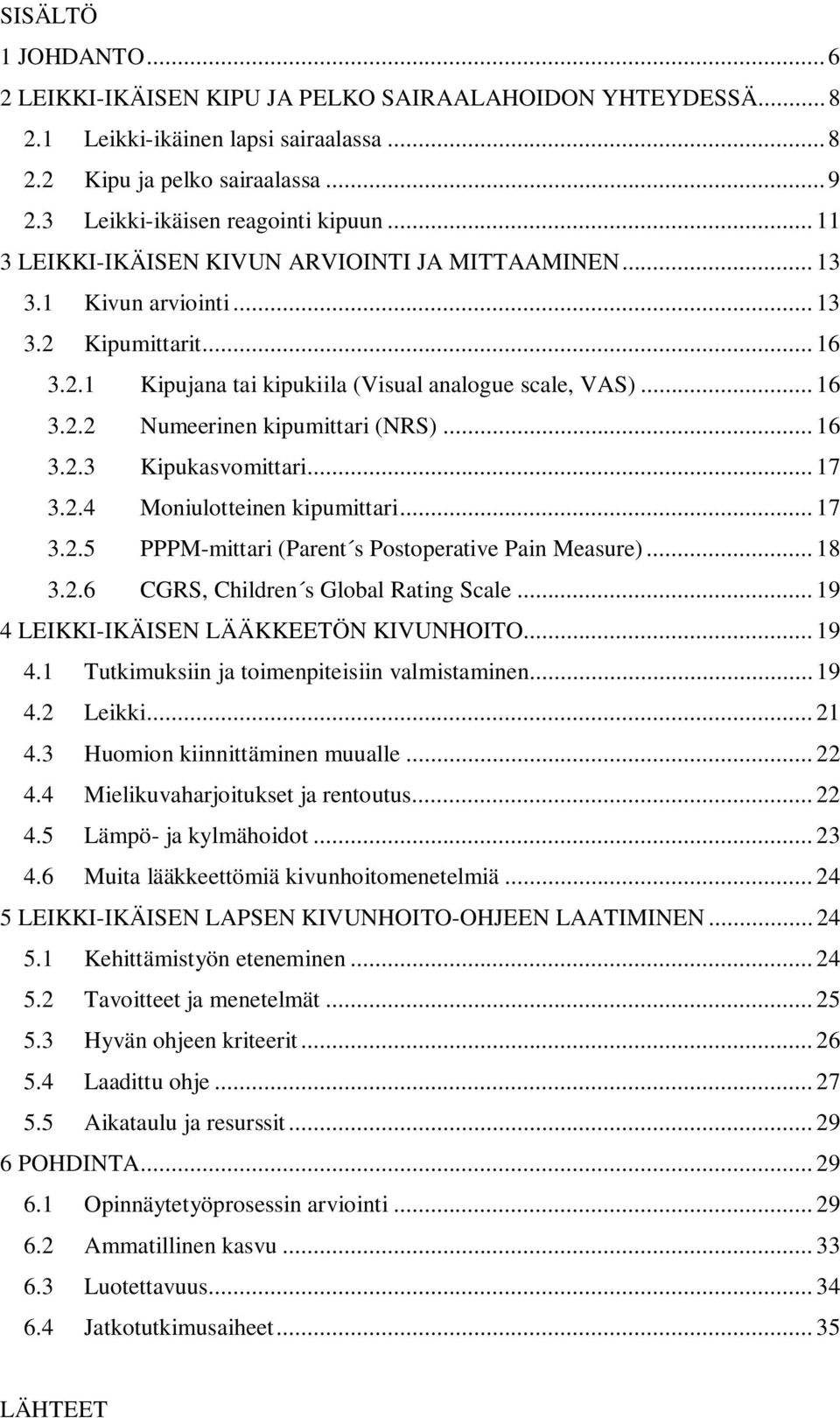 .. 16 3.2.3 Kipukasvomittari... 17 3.2.4 Moniulotteinen kipumittari... 17 3.2.5 PPPM-mittari (Parent s Postoperative Pain Measure)... 18 3.2.6 CGRS, Children s Global Rating Scale.