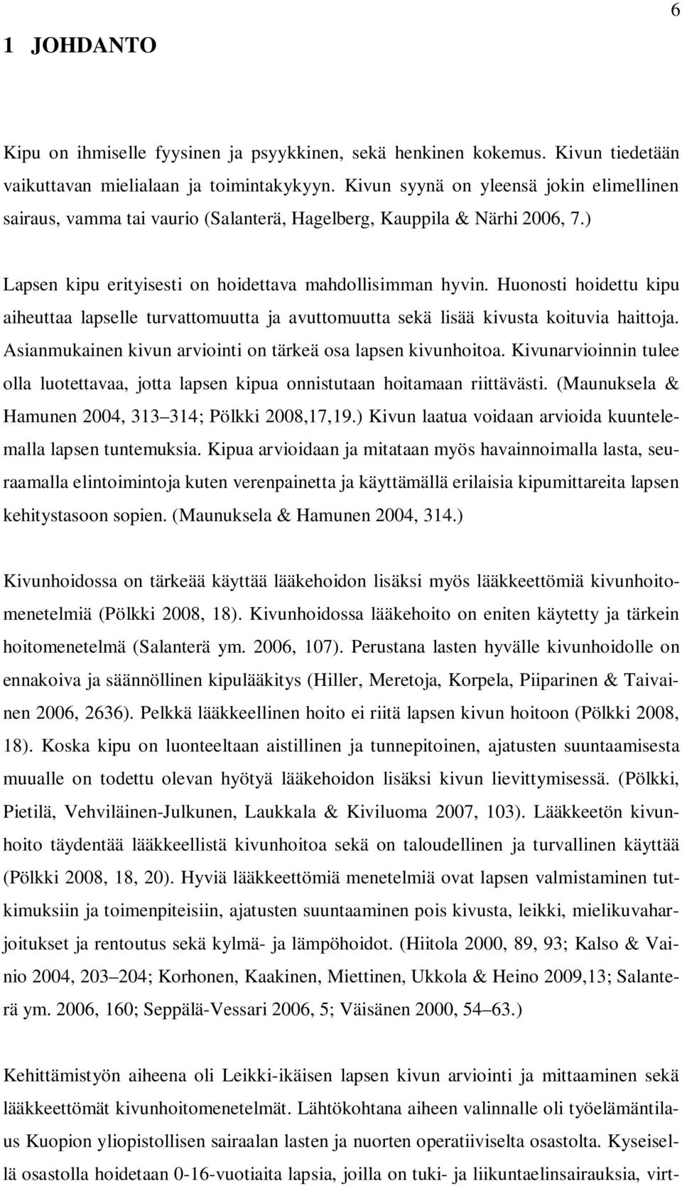 Huonosti hoidettu kipu aiheuttaa lapselle turvattomuutta ja avuttomuutta sekä lisää kivusta koituvia haittoja. Asianmukainen kivun arviointi on tärkeä osa lapsen kivunhoitoa.