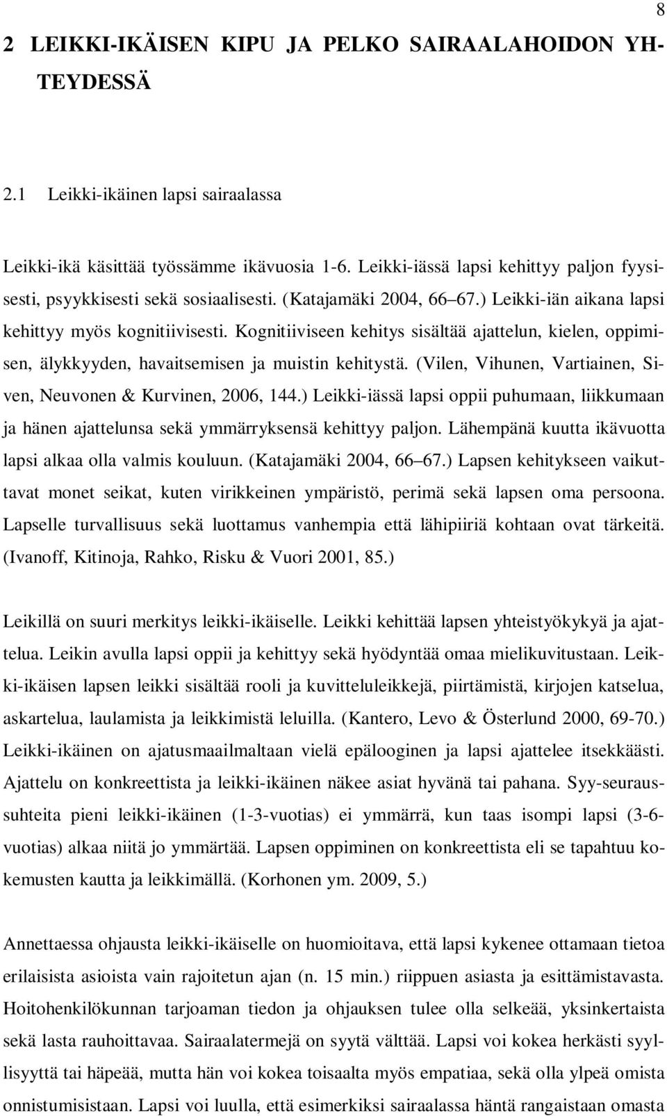 Kognitiiviseen kehitys sisältää ajattelun, kielen, oppimisen, älykkyyden, havaitsemisen ja muistin kehitystä. (Vilen, Vihunen, Vartiainen, Siven, Neuvonen & Kurvinen, 2006, 144.