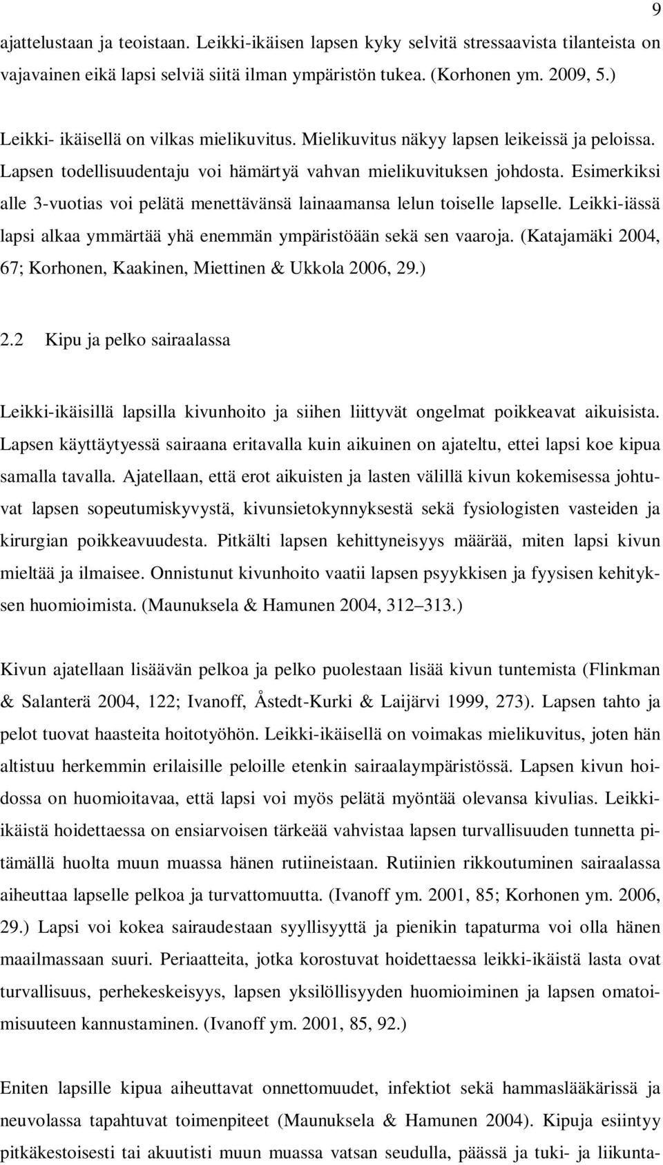 Esimerkiksi alle 3-vuotias voi pelätä menettävänsä lainaamansa lelun toiselle lapselle. Leikki-iässä lapsi alkaa ymmärtää yhä enemmän ympäristöään sekä sen vaaroja.