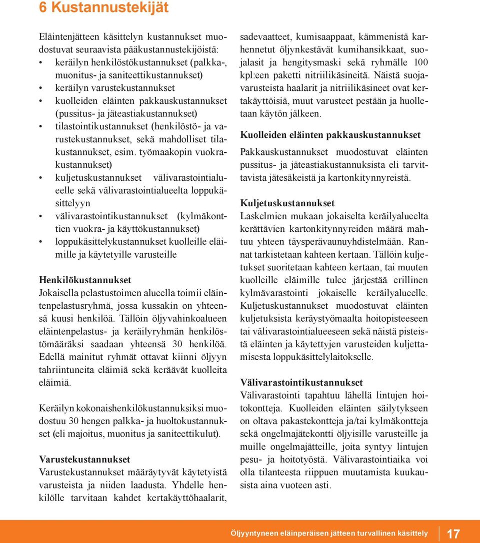 työmaakopin vuokrakustannukset) kuljetuskustannukset välivarastointialueelle sekä välivarastointialueelta loppukäsittelyyn välivarastointikustannukset (kylmäkonttien vuokra- ja käyttökustannukset)