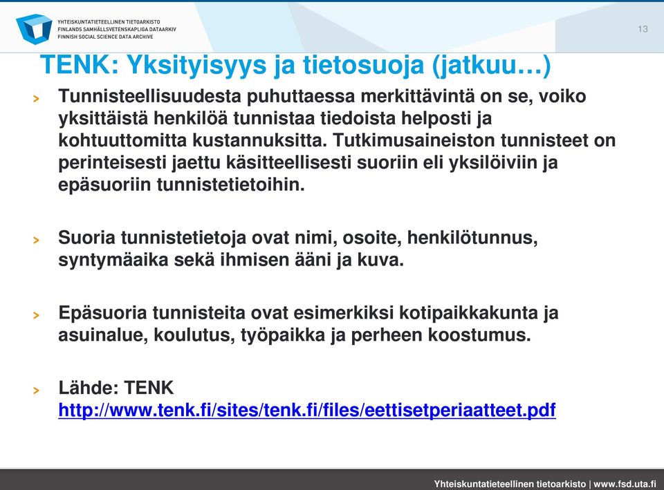 Tutkimusaineiston tunnisteet on perinteisesti jaettu käsitteellisesti suoriin eli yksilöiviin ja epäsuoriin tunnistetietoihin.