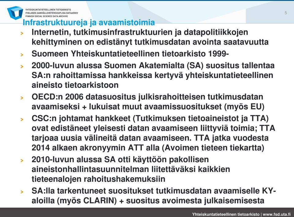 tutkimusdatan avaamiseksi + lukuisat muut avaamissuositukset (myös EU) CSC:n johtamat hankkeet (Tutkimuksen tietoaineistot ja TTA) ovat edistäneet yleisesti datan avaamiseen liittyviä toimia; TTA