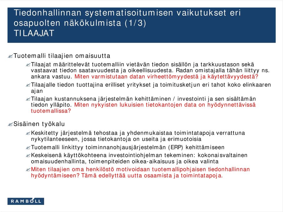 Tilaajalle tiedon tuottajina erilliset yritykset ja toimitusketjun eri tahot koko elinkaaren ajan Tilaajan kustannuksena järjestelmän kehittäminen / investointi ja sen sisältämän tiedon ylläpito.