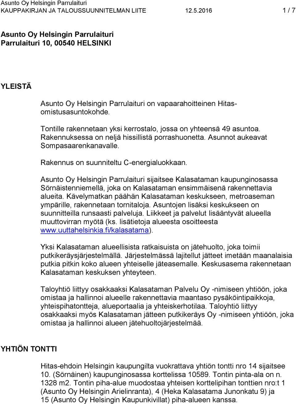 Tontille rakennetaan yksi kerrostalo, jossa on yhteensä 49 asuntoa. Rakennuksessa on neljä hissillistä porrashuonetta. Asunnot aukeavat Sompasaarenkanavalle. Rakennus on suunniteltu C-energialuokkaan.