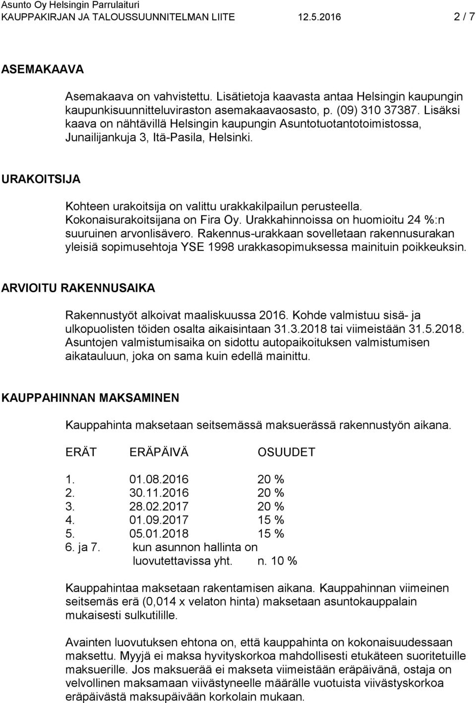 URAKOITSIJA Kohteen urakoitsija on valittu urakkakilpailun perusteella. Kokonaisurakoitsijana on Fira Oy. Urakkahinnoissa on huomioitu 24 %:n suuruinen arvonlisävero.