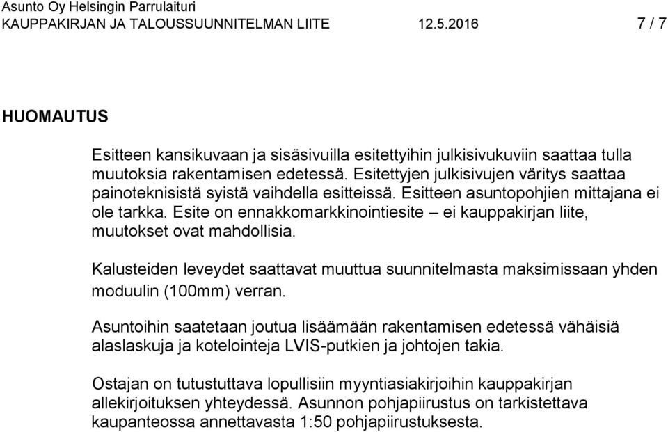 Esite on ennakkomarkkinointiesite ei kauppakirjan liite, muutokset ovat mahdollisia. Kalusteiden leveydet saattavat muuttua suunnitelmasta maksimissaan yhden moduulin (100mm) verran.