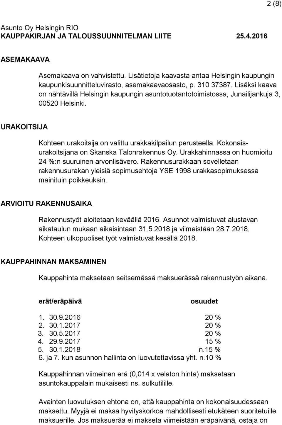 Kokonaisurakoitsijana on Skanska Talonrakennus Oy. Urakkahinnassa on huomioitu 24 %:n suuruinen arvonlisävero.