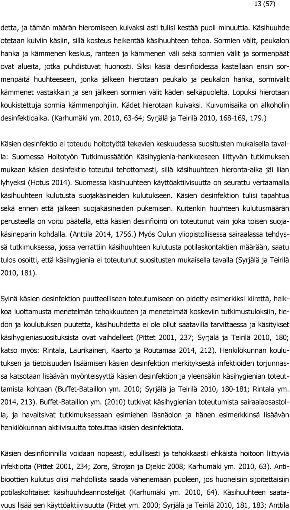 Siksi käsiä desinfioidessa kastellaan ensin sormenpäitä huuhteeseen, jonka jälkeen hierotaan peukalo ja peukalon hanka, sormivälit kämmenet vastakkain ja sen jälkeen sormien välit käden selkäpuolelta.