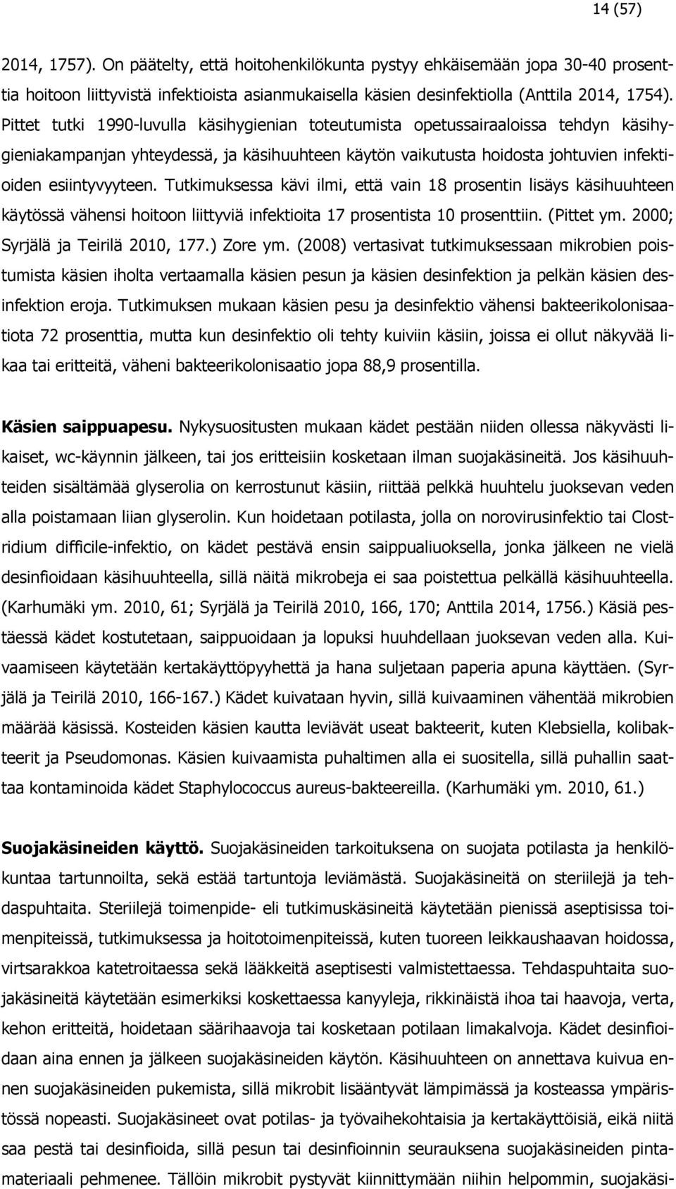 Tutkimuksessa kävi ilmi, että vain 18 prosentin lisäys käsihuuhteen käytössä vähensi hoitoon liittyviä infektioita 17 prosentista 10 prosenttiin. (Pittet ym. 2000; Syrjälä ja Teirilä 2010, 177.