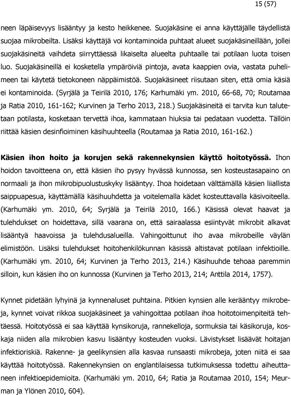 Suojakäsineillä ei kosketella ympäröiviä pintoja, avata kaappien ovia, vastata puhelimeen tai käytetä tietokoneen näppäimistöä. Suojakäsineet riisutaan siten, että omia käsiä ei kontaminoida.