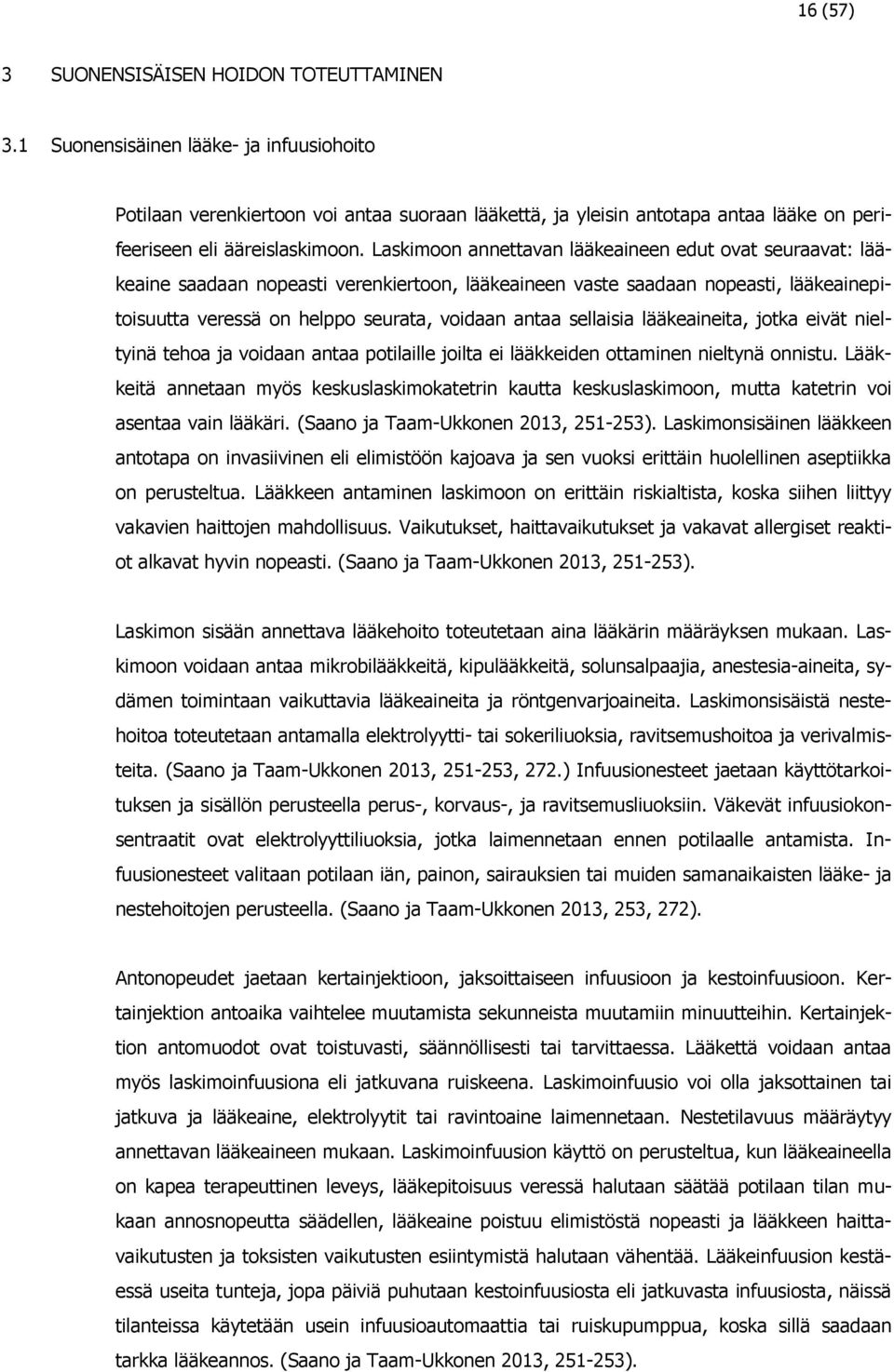 Laskimoon annettavan lääkeaineen edut ovat seuraavat: lääkeaine saadaan nopeasti verenkiertoon, lääkeaineen vaste saadaan nopeasti, lääkeainepitoisuutta veressä on helppo seurata, voidaan antaa