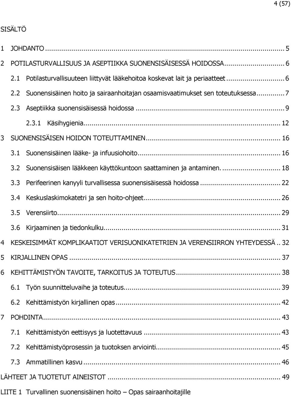 ... 18 3.3 Perifeerinen kanyyli turvallisessa suonensisäisessä hoidossa... 22 3.4 Keskuslaskimokatetri ja sen hoito-ohjeet... 26 3.5 Verensiirto... 29 3.6 Kirjaaminen ja tiedonkulku.