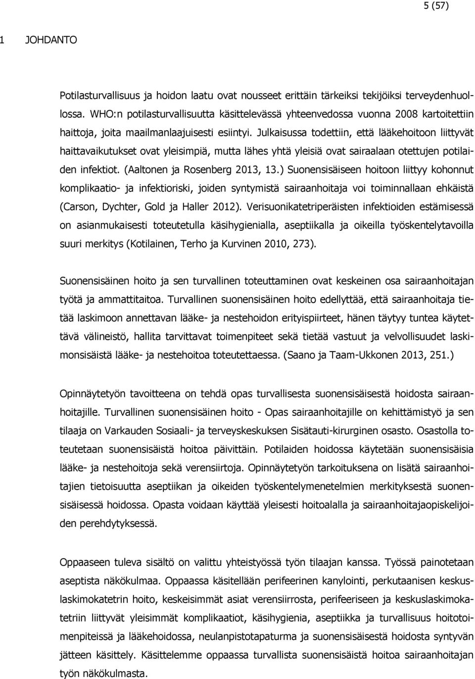 Julkaisussa todettiin, että lääkehoitoon liittyvät haittavaikutukset ovat yleisimpiä, mutta lähes yhtä yleisiä ovat sairaalaan otettujen potilaiden infektiot. (Aaltonen ja Rosenberg 2013, 13.