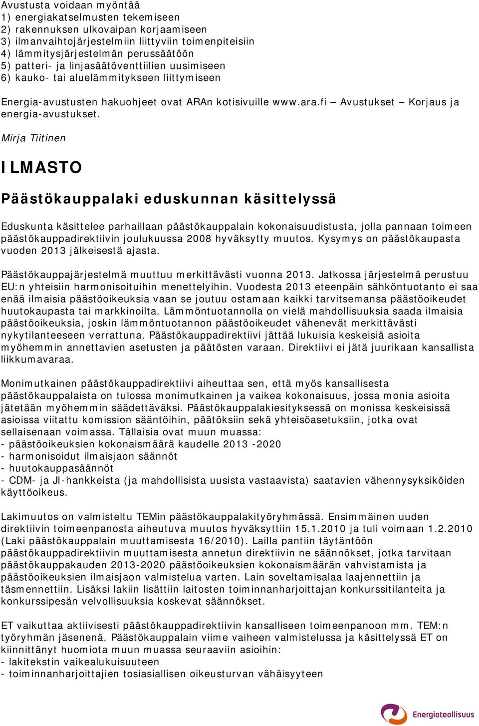 Mirja Tiitinen ILMASTO Päästökauppalaki eduskunnan käsittelyssä Eduskunta käsittelee parhaillaan päästökauppalain kokonaisuudistusta, jolla pannaan toimeen päästökauppadirektiivin joulukuussa 2008