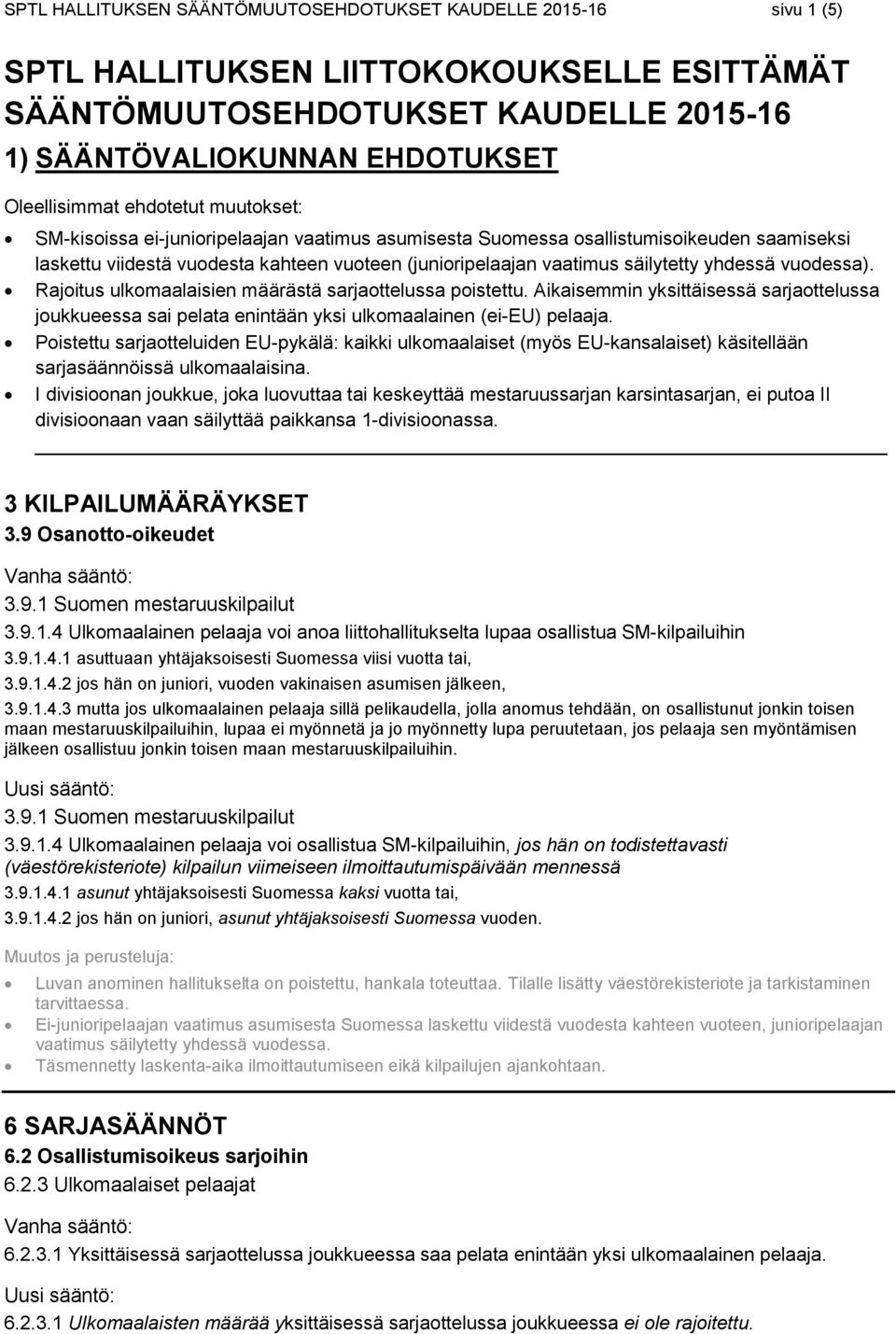 yhdessä vuodessa). Rajoitus ulkomaalaisien määrästä sarjaottelussa poistettu. Aikaisemmin yksittäisessä sarjaottelussa joukkueessa sai pelata enintään yksi ulkomaalainen (ei-eu) pelaaja.